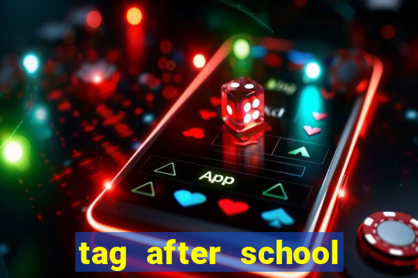 tag after school apk download